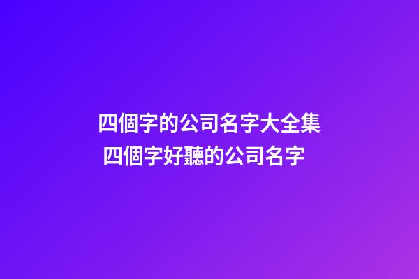 四個字的公司名字大全集 四個字好聽的公司名字-第1張-公司起名-玄機派